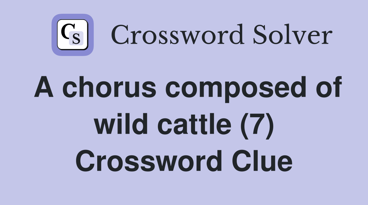 A chorus composed of wild cattle (7) Crossword Clue