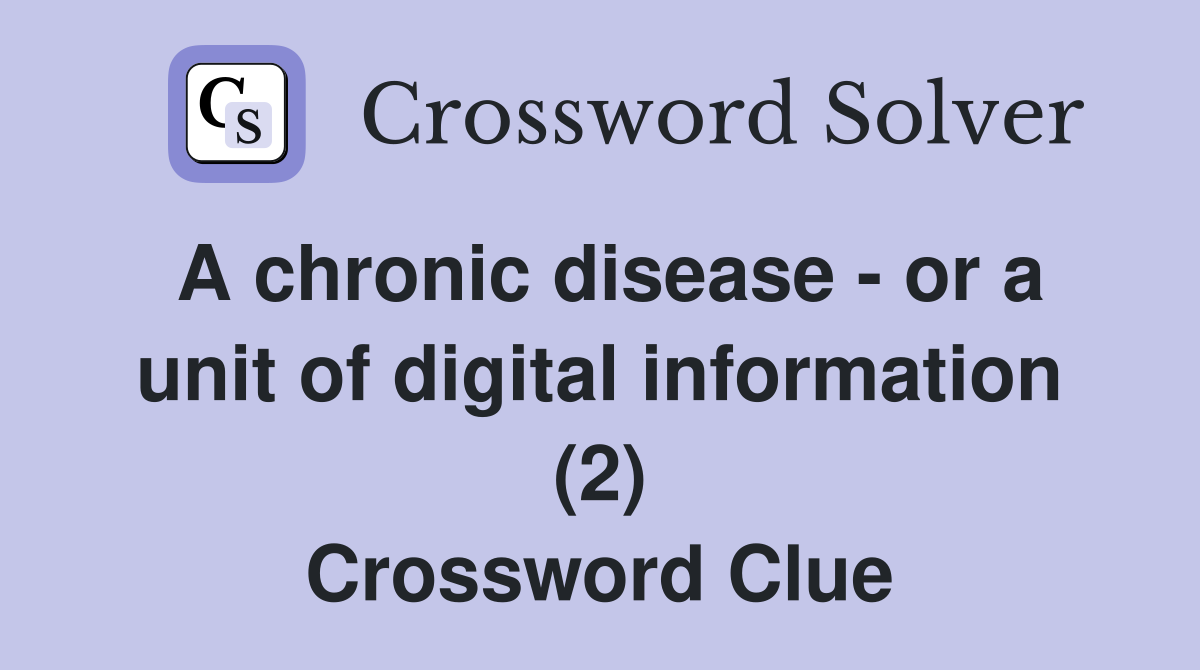 A chronic disease - or a unit of digital information (2) Crossword Clue