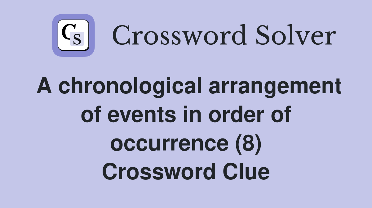 A chronological arrangement of events in order of occurrence (8) Crossword Clue