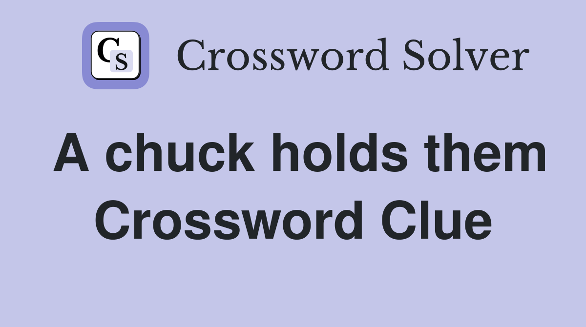 A chuck holds them Crossword Clue