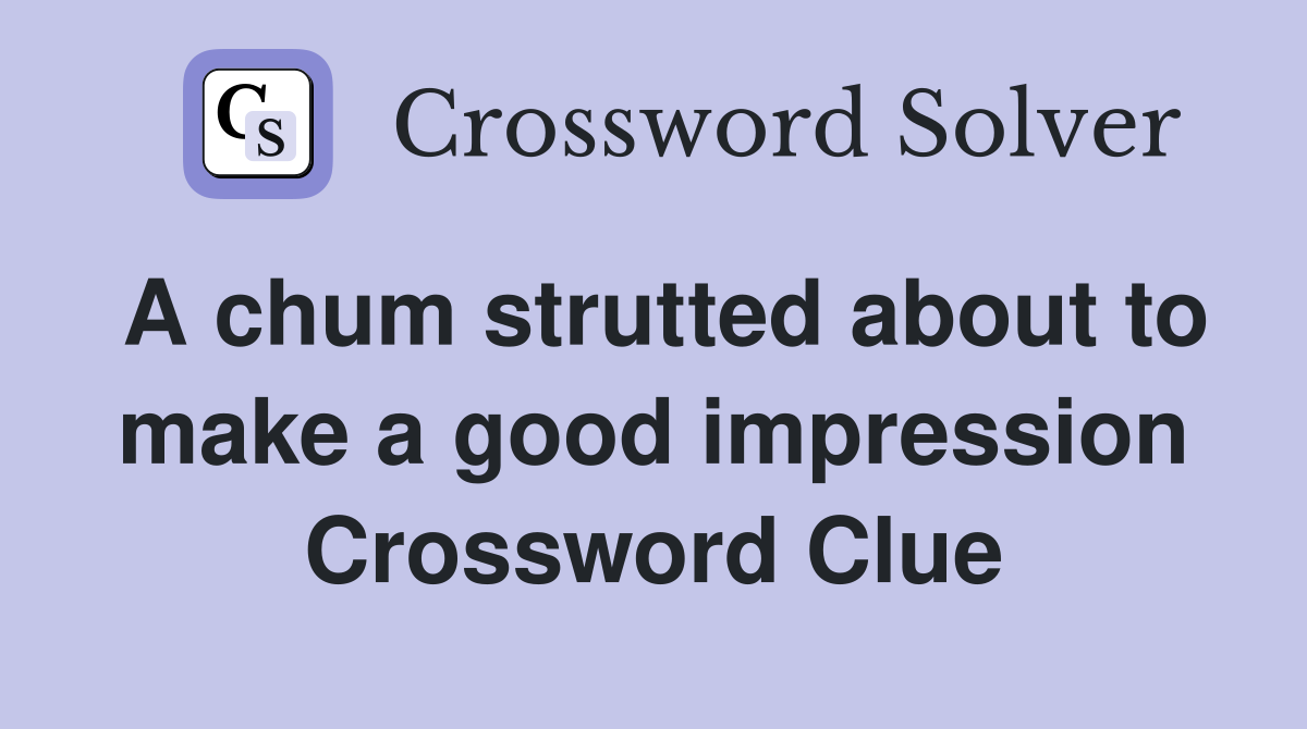 A chum strutted about to make a good impression Crossword Clue