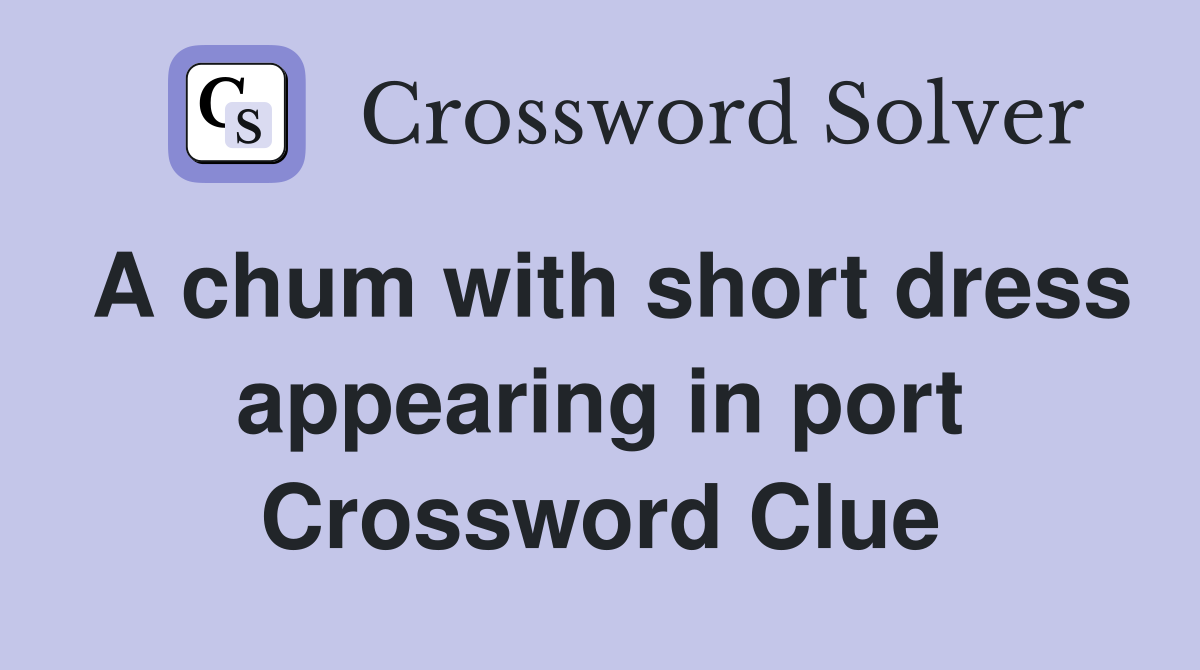A chum with short dress appearing in port Crossword Clue