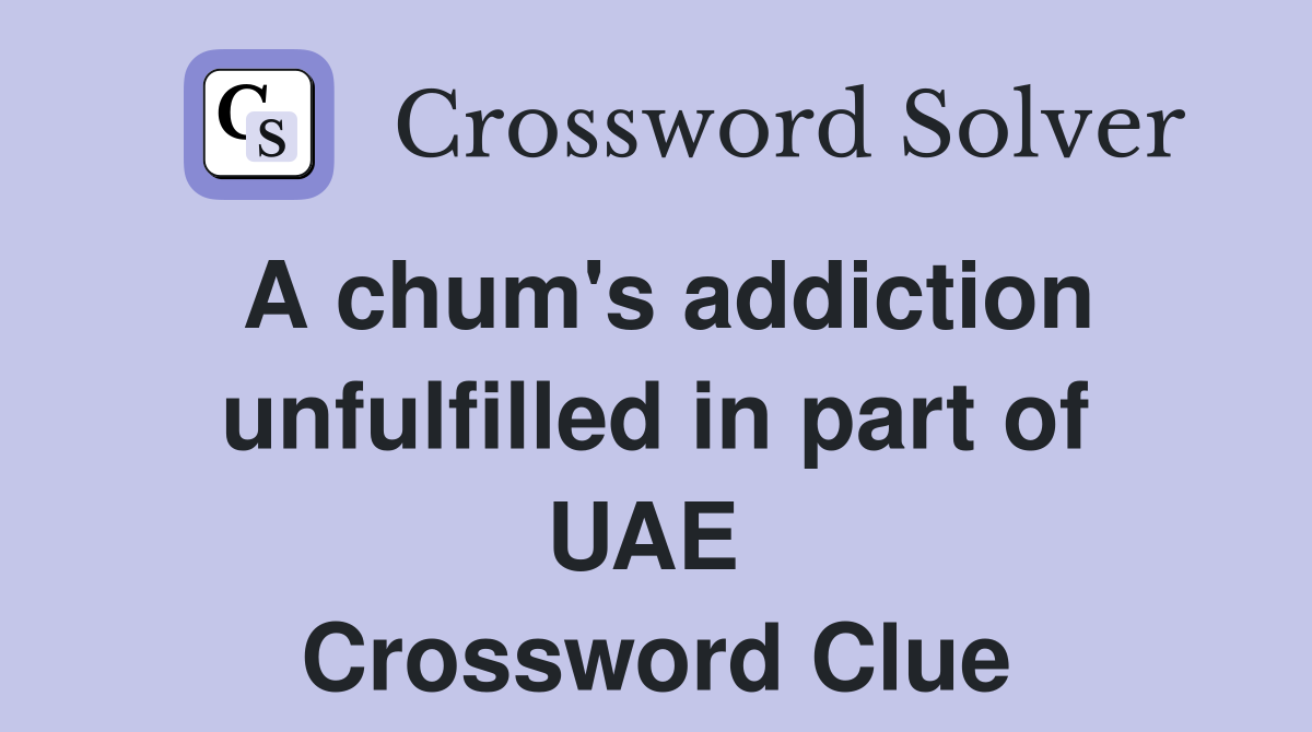 A chum's addiction unfulfilled in part of UAE  Crossword Clue