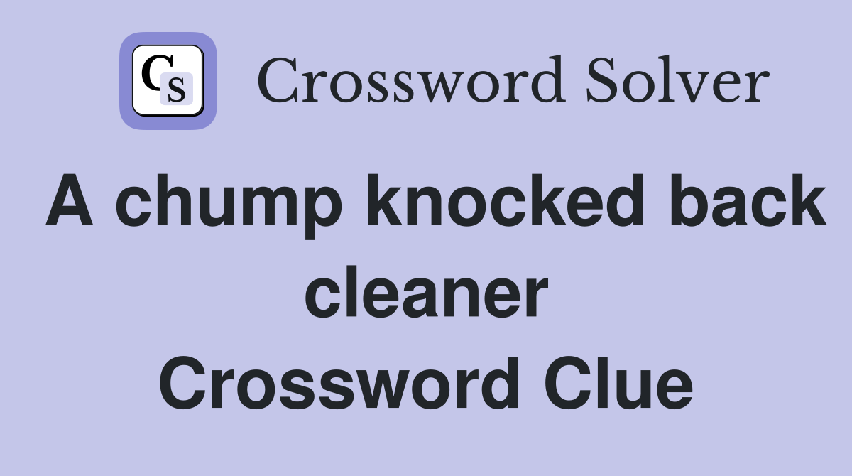 A chump knocked back cleaner Crossword Clue