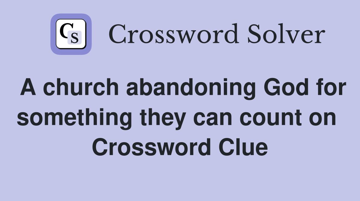A church abandoning God for something they can count on  Crossword Clue