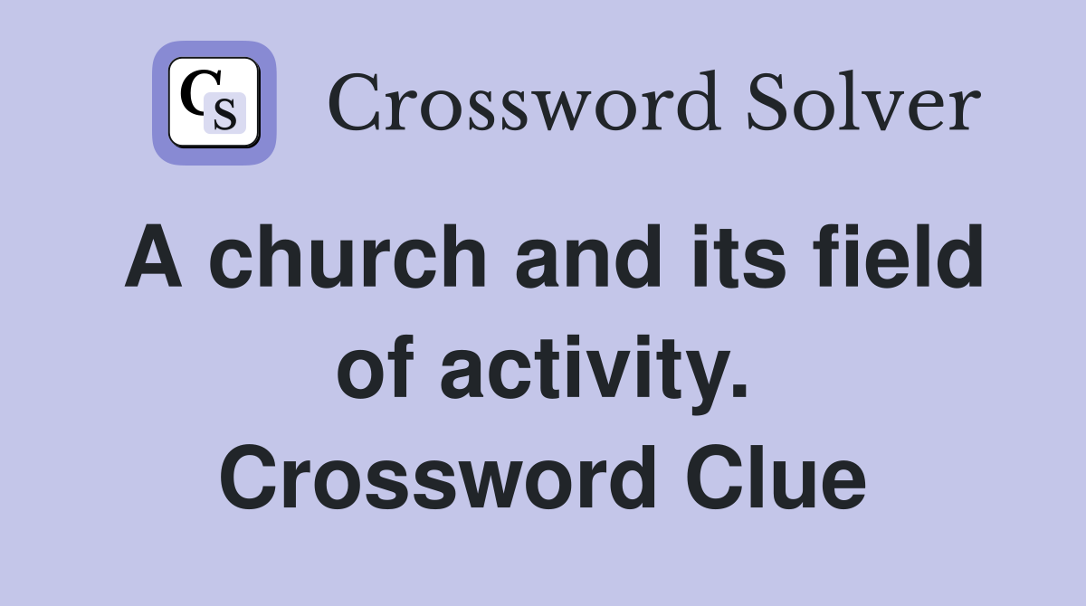 A church and its field of activity. Crossword Clue