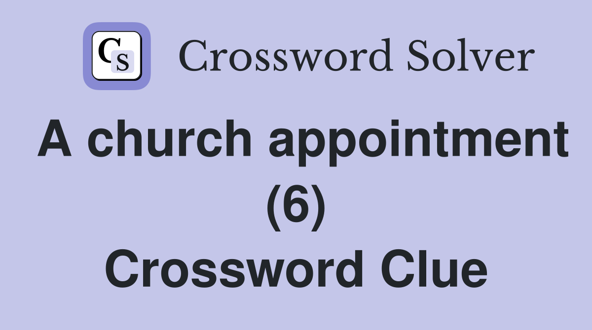A church appointment (6) Crossword Clue