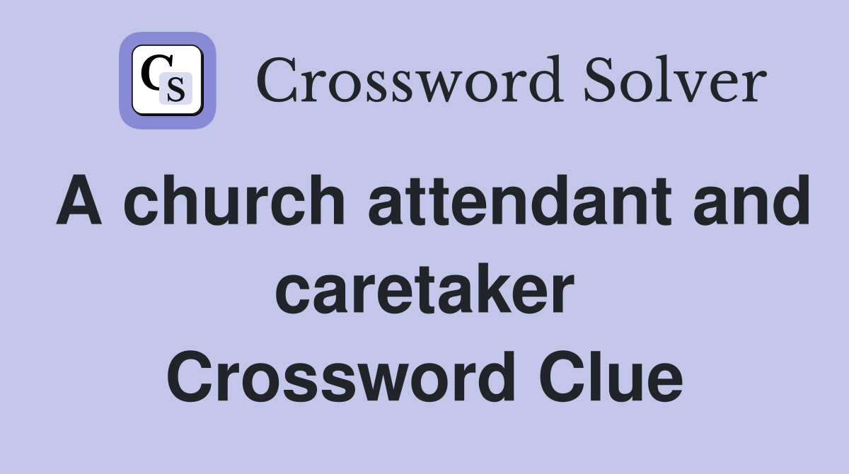 A church attendant and caretaker Crossword Clue