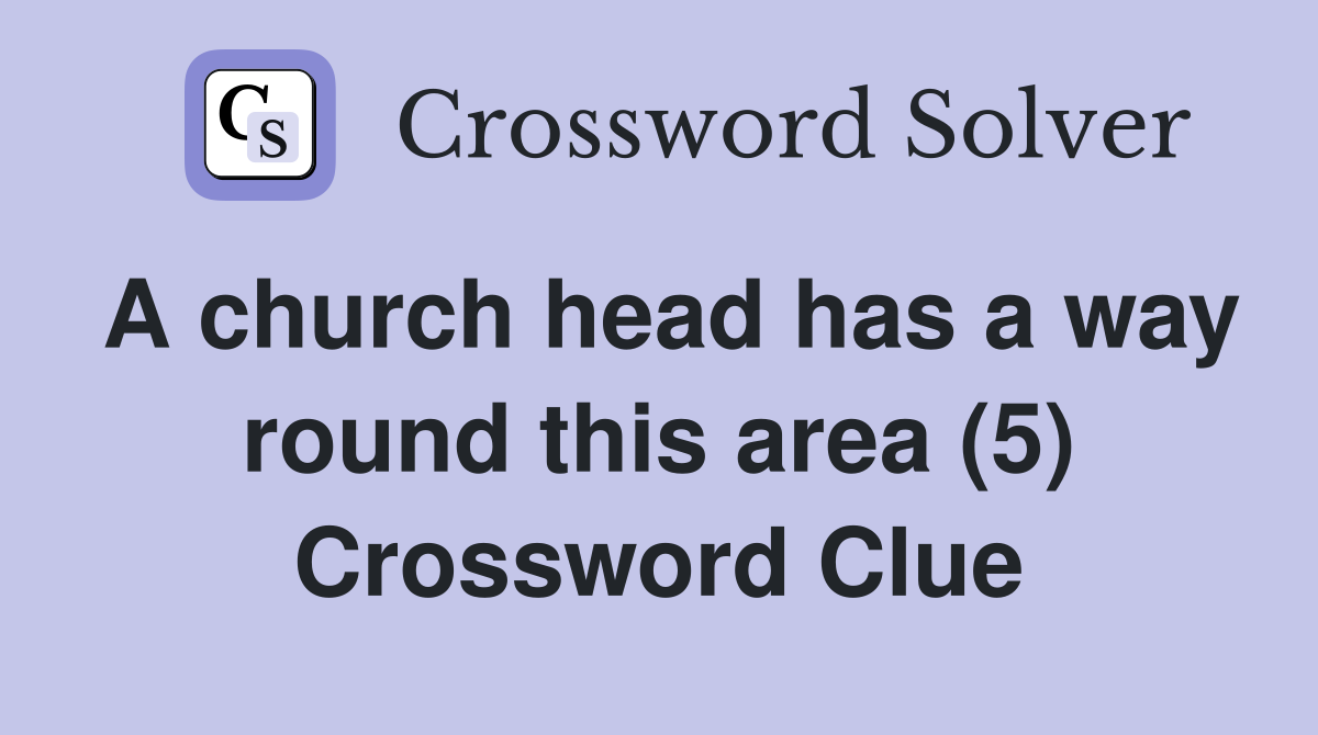 A church head has a way round this area (5) Crossword Clue