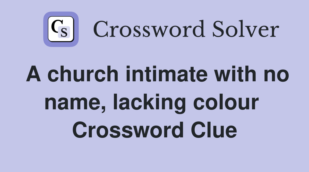 A church intimate with no name, lacking colour  Crossword Clue