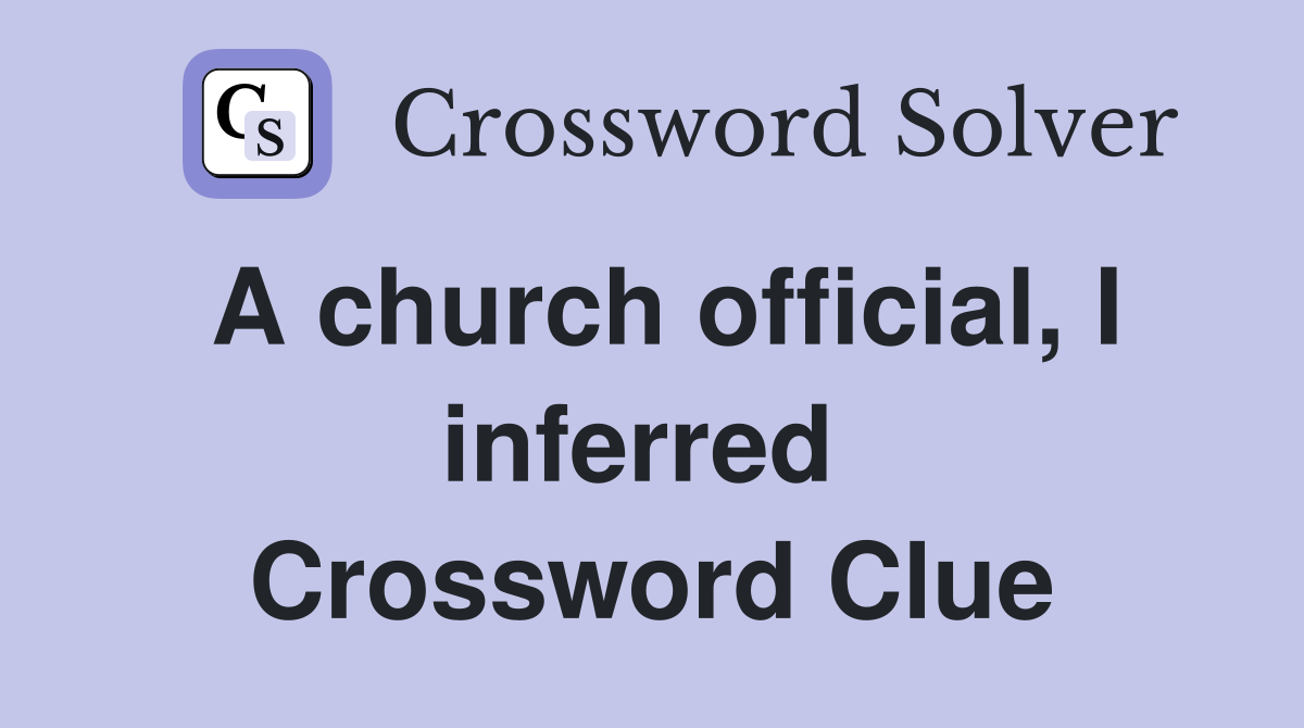 A church official, I inferred  Crossword Clue