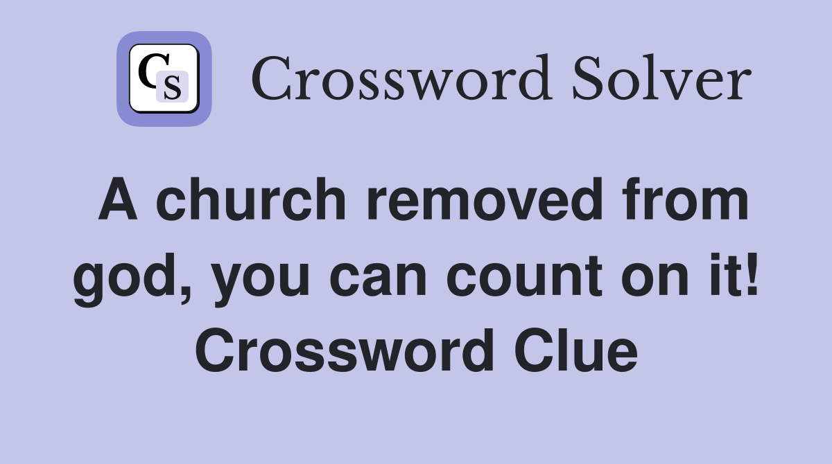 A church removed from god, you can count on it! Crossword Clue