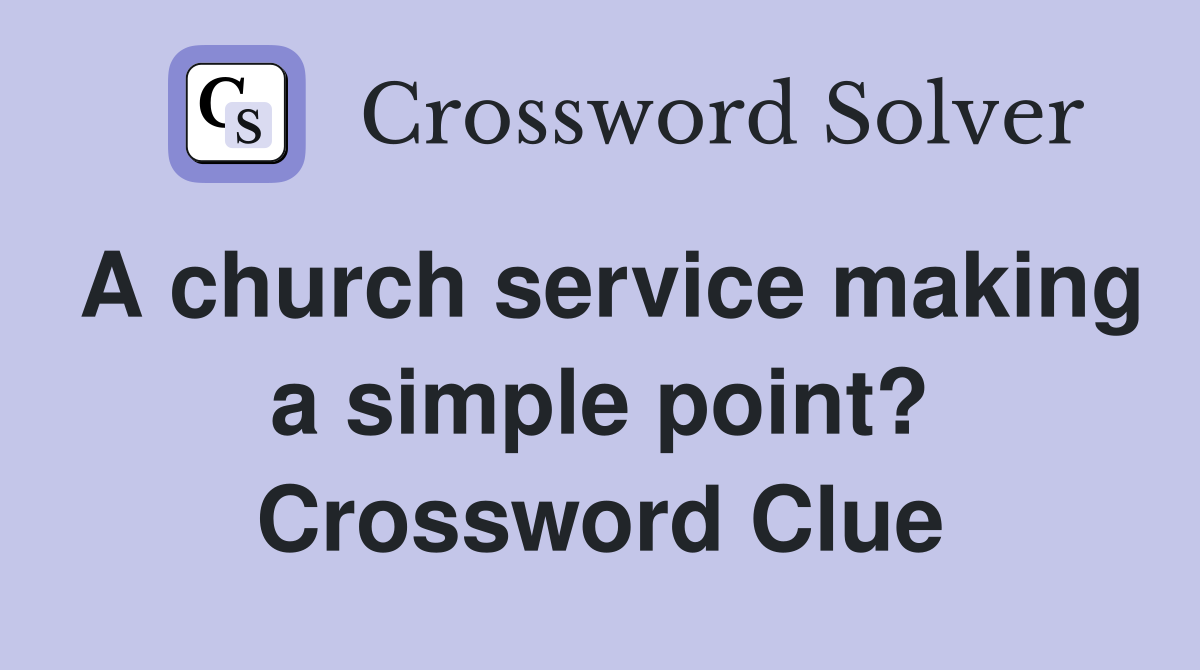 A church service making a simple point? Crossword Clue