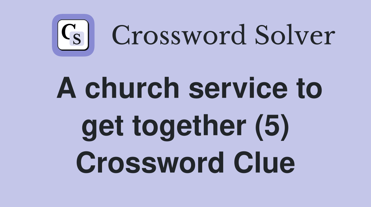 A church service to get together (5) Crossword Clue