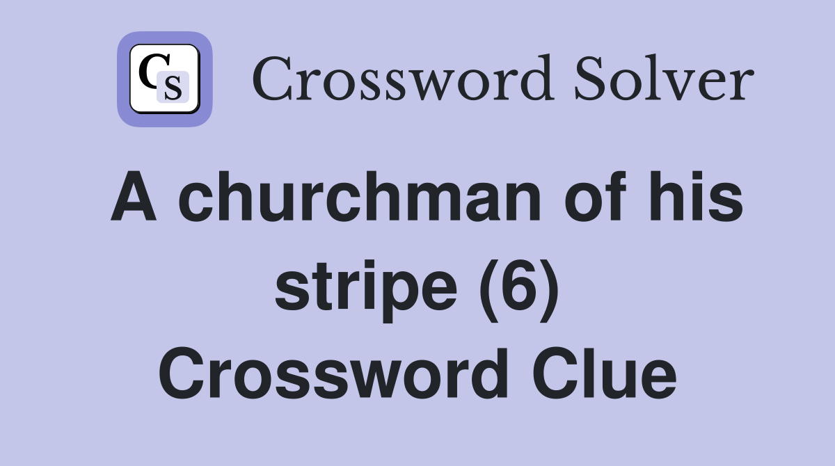 A churchman of his stripe (6) Crossword Clue
