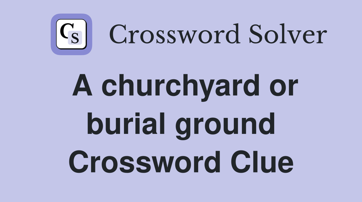 A churchyard or burial ground Crossword Clue