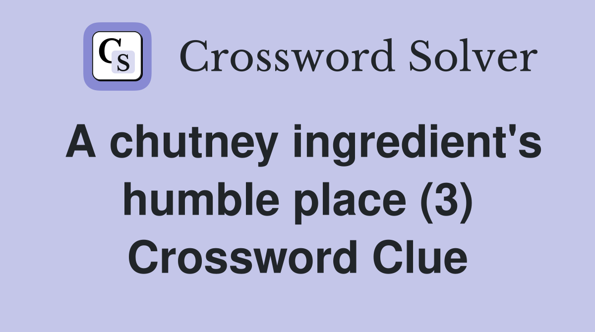A chutney ingredient's humble place (3) Crossword Clue