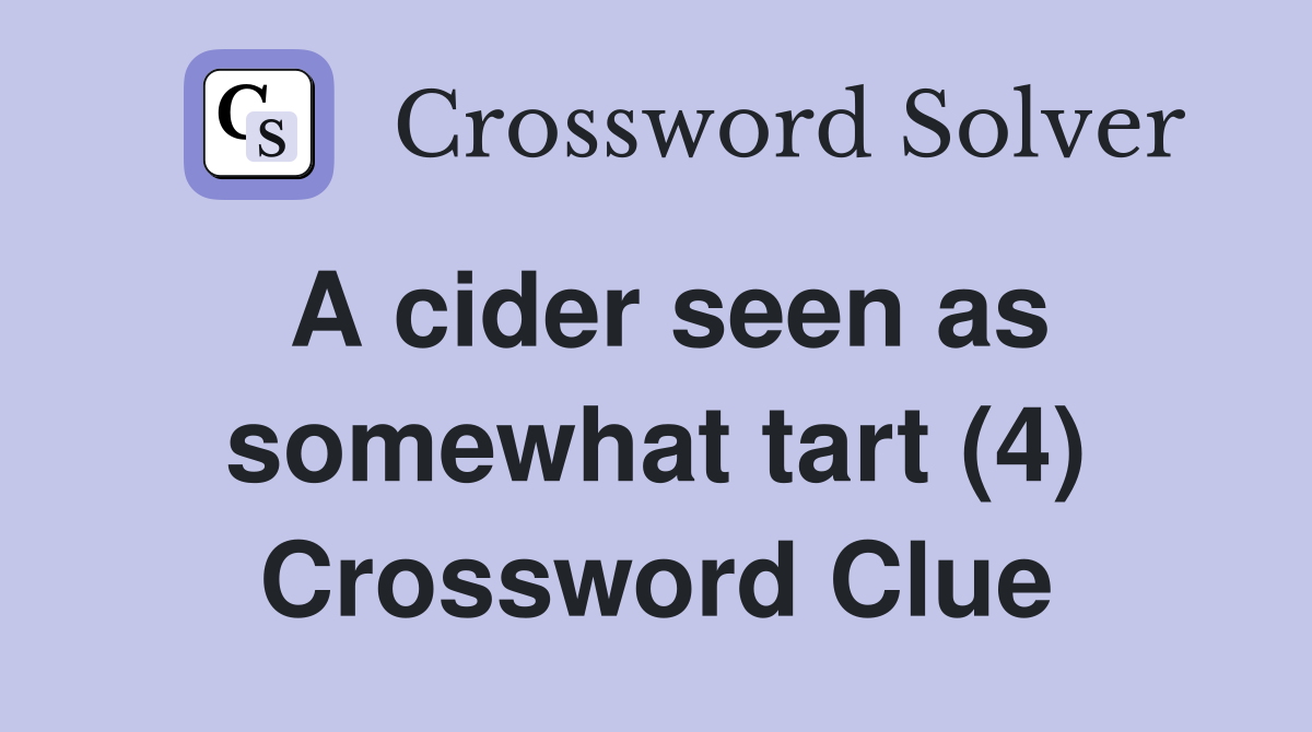 A cider seen as somewhat tart (4) Crossword Clue