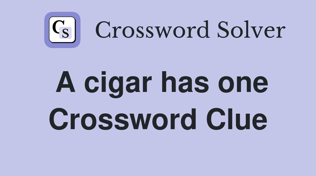 A cigar has one Crossword Clue