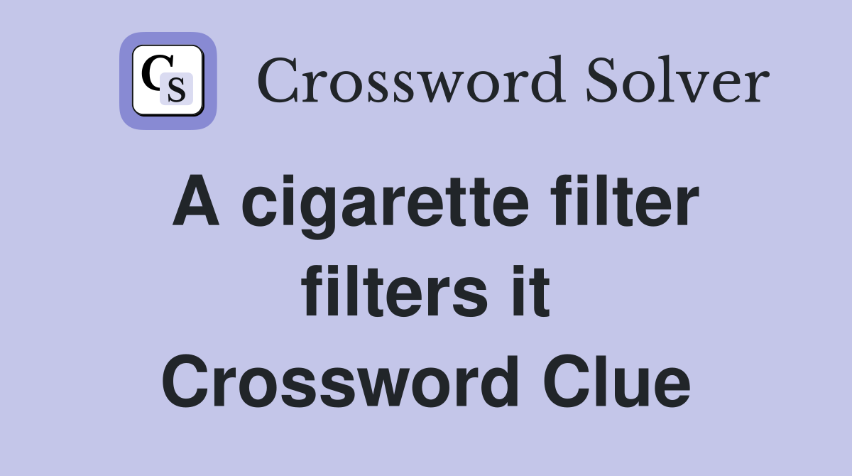 A cigarette filter filters it Crossword Clue