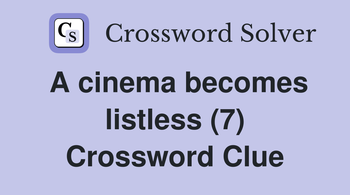 A cinema becomes listless (7) Crossword Clue
