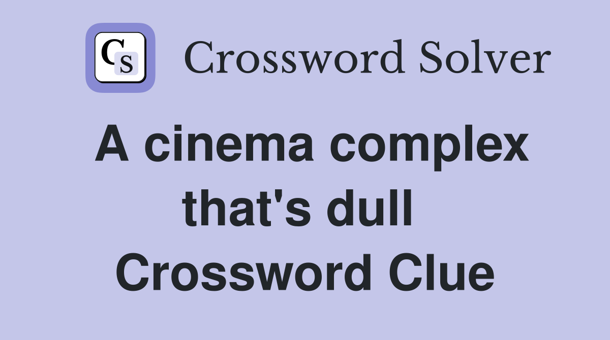 A cinema complex that's dull  Crossword Clue