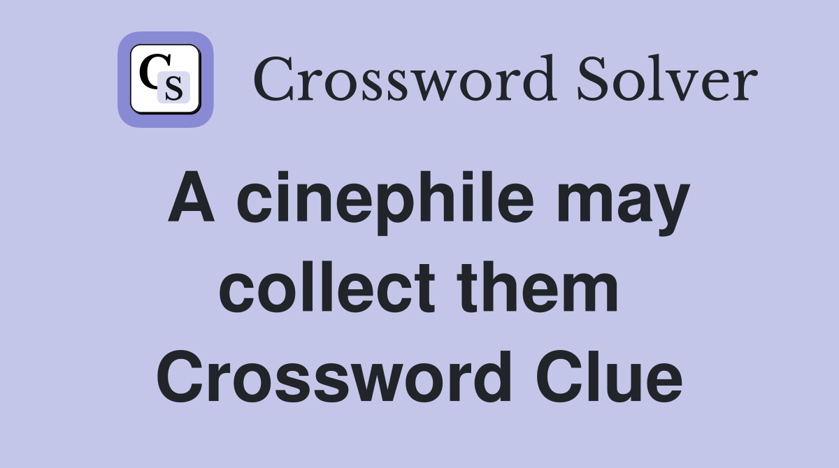 A cinephile may collect them Crossword Clue