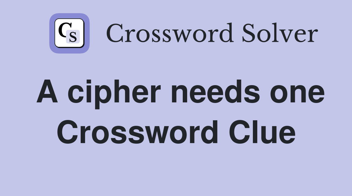 A cipher needs one Crossword Clue