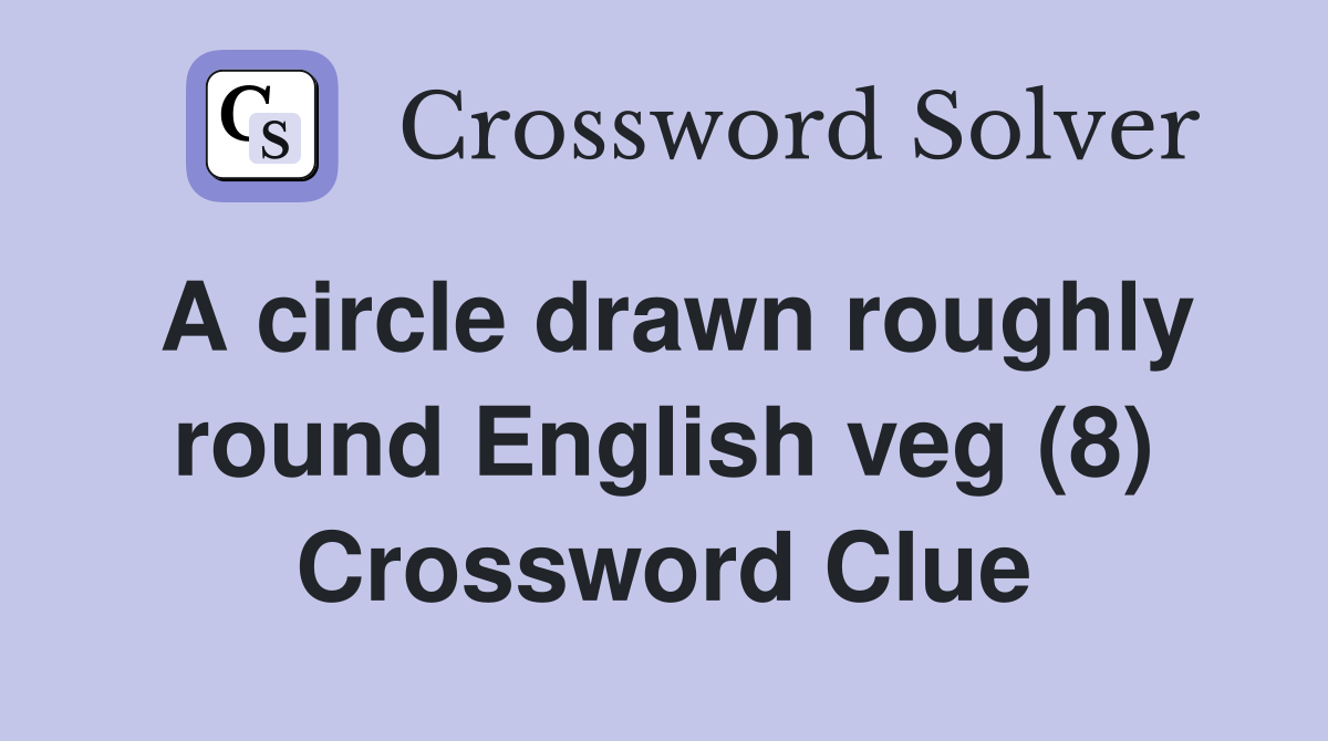 A circle drawn roughly round English veg (8) Crossword Clue