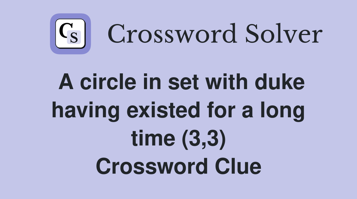 A circle in set with duke having existed for a long time (3,3) Crossword Clue