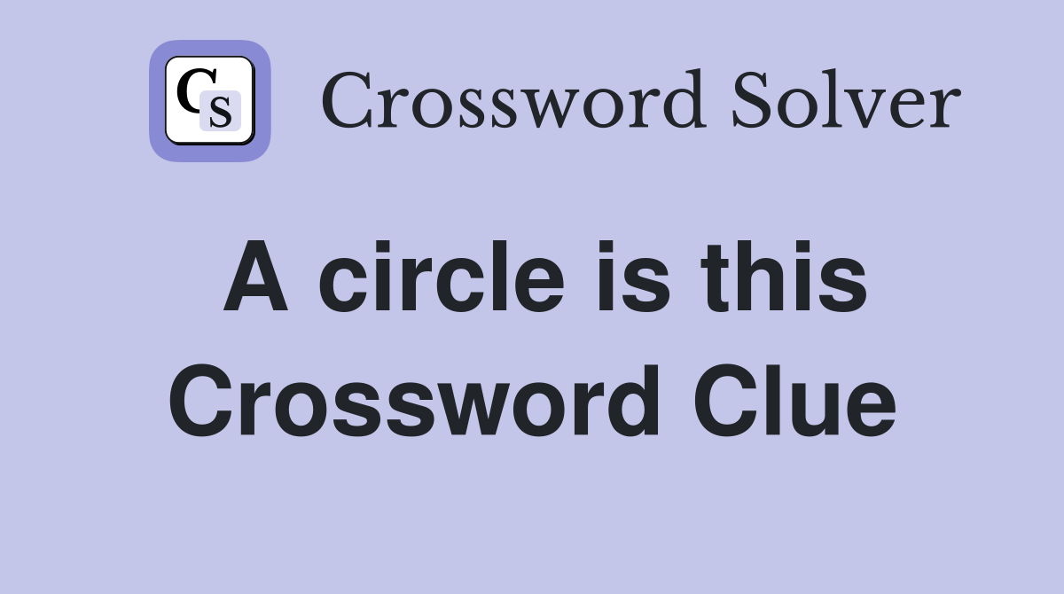 A circle is this Crossword Clue