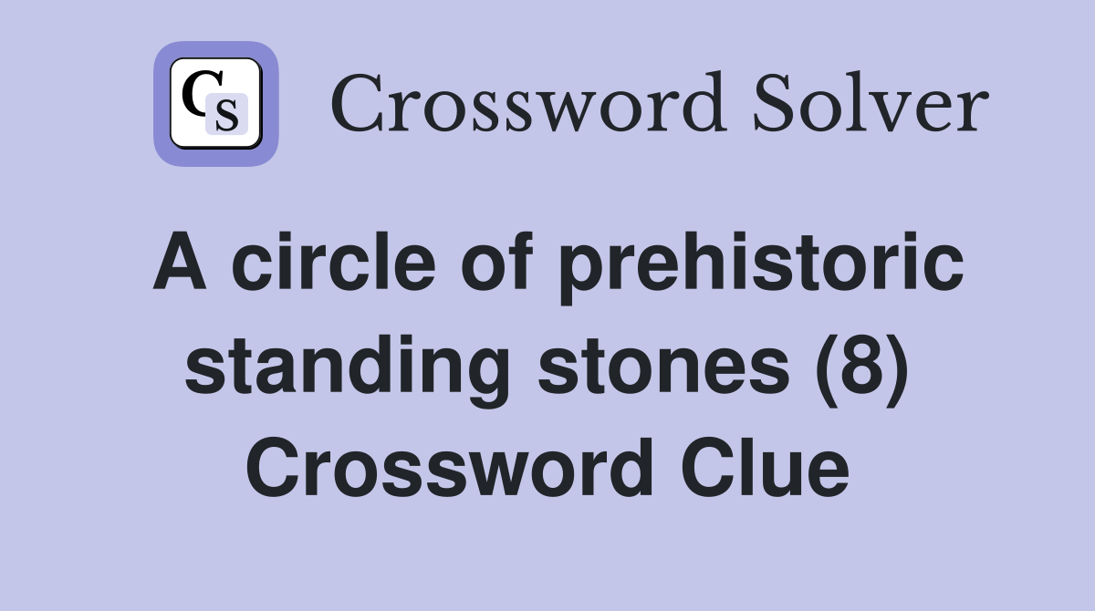 A circle of prehistoric standing stones (8) Crossword Clue