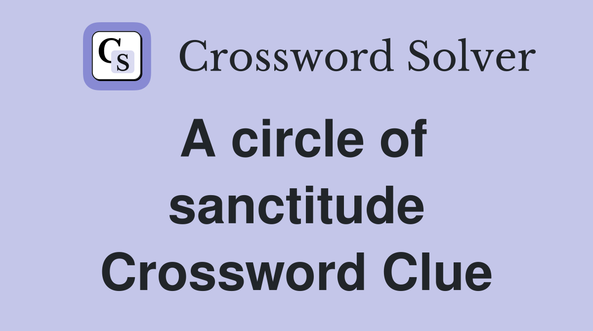 A circle of sanctitude Crossword Clue