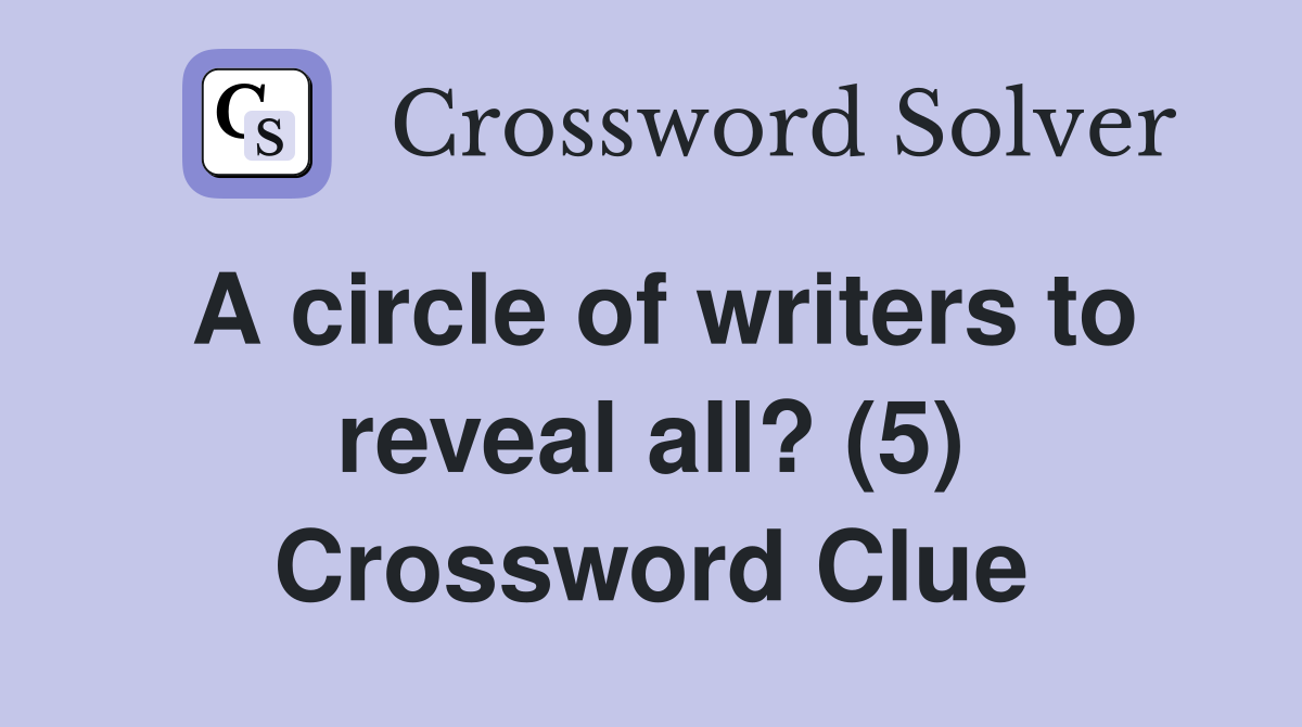 A circle of writers to reveal all? (5) Crossword Clue