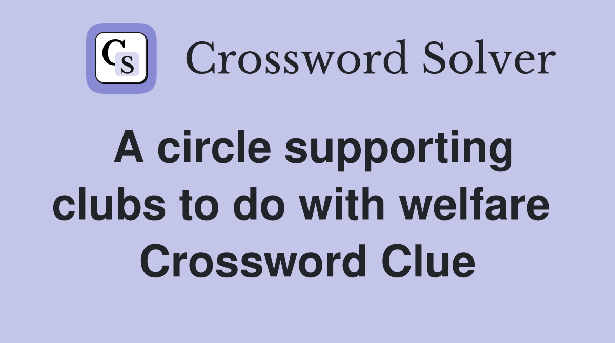 A circle supporting clubs to do with welfare  Crossword Clue