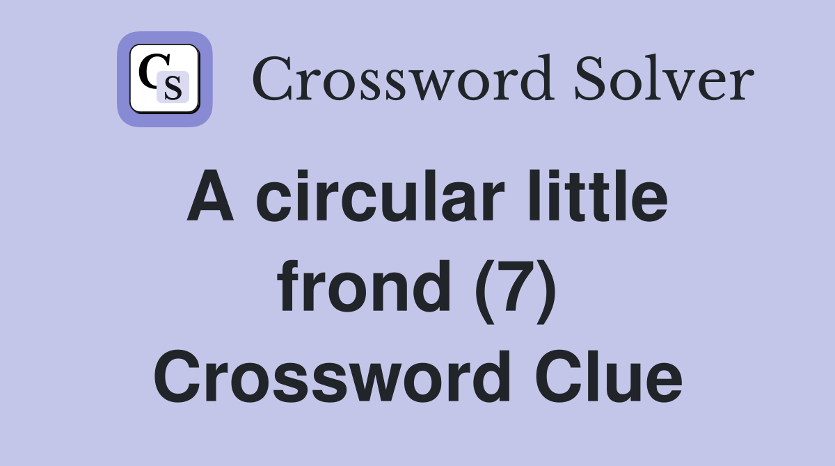 A circular little frond (7) Crossword Clue