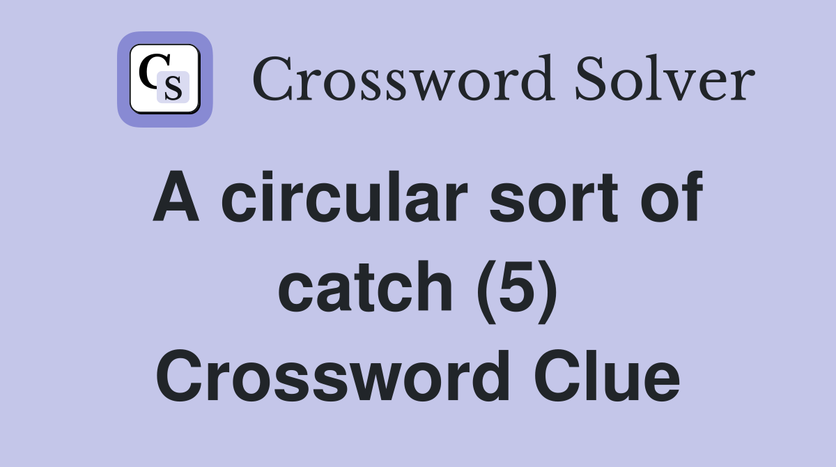 A circular sort of catch (5) Crossword Clue