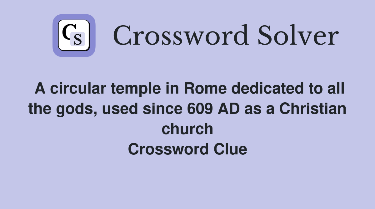 A circular temple in Rome dedicated to all the gods, used since 609 AD as a Christian church Crossword Clue