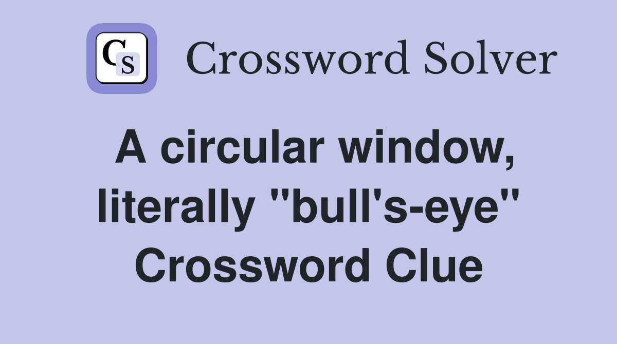 A circular window, literally "bull's-eye" Crossword Clue