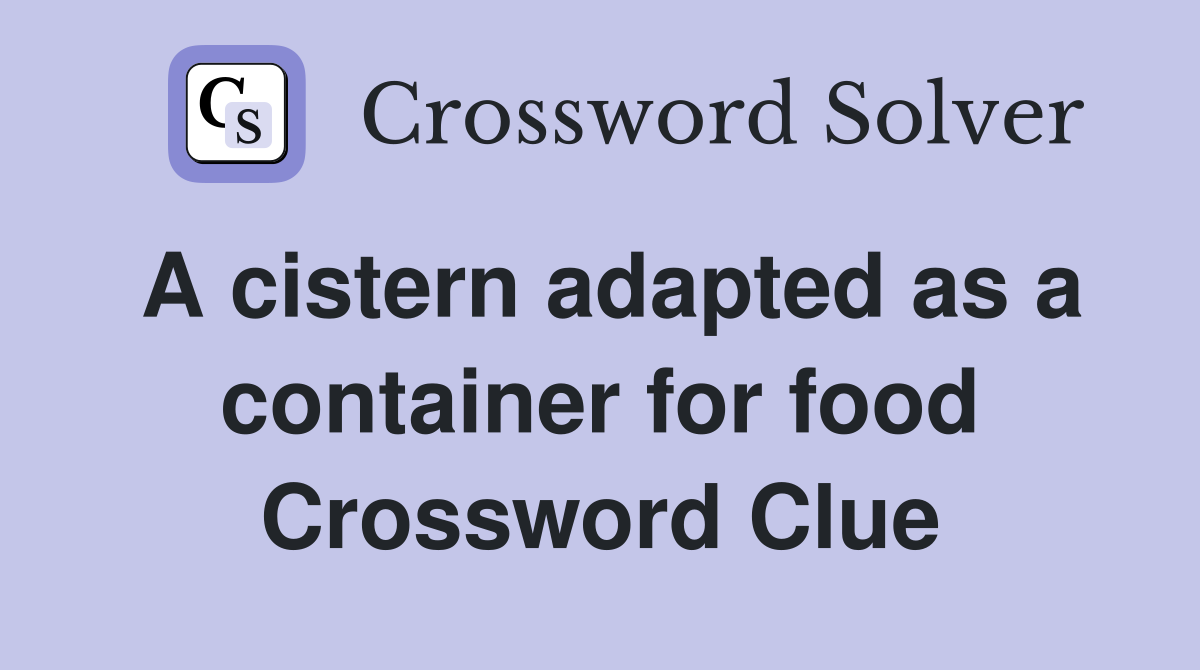 A cistern adapted as a container for food Crossword Clue
