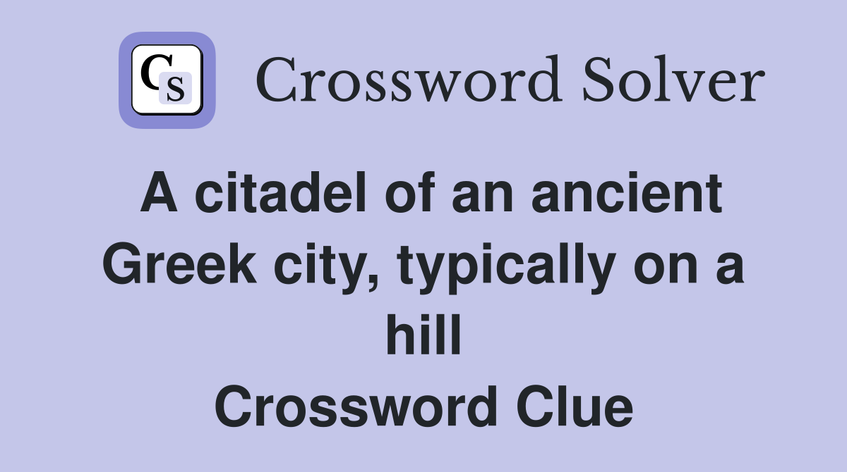 A citadel of an ancient Greek city, typically on a hill Crossword Clue
