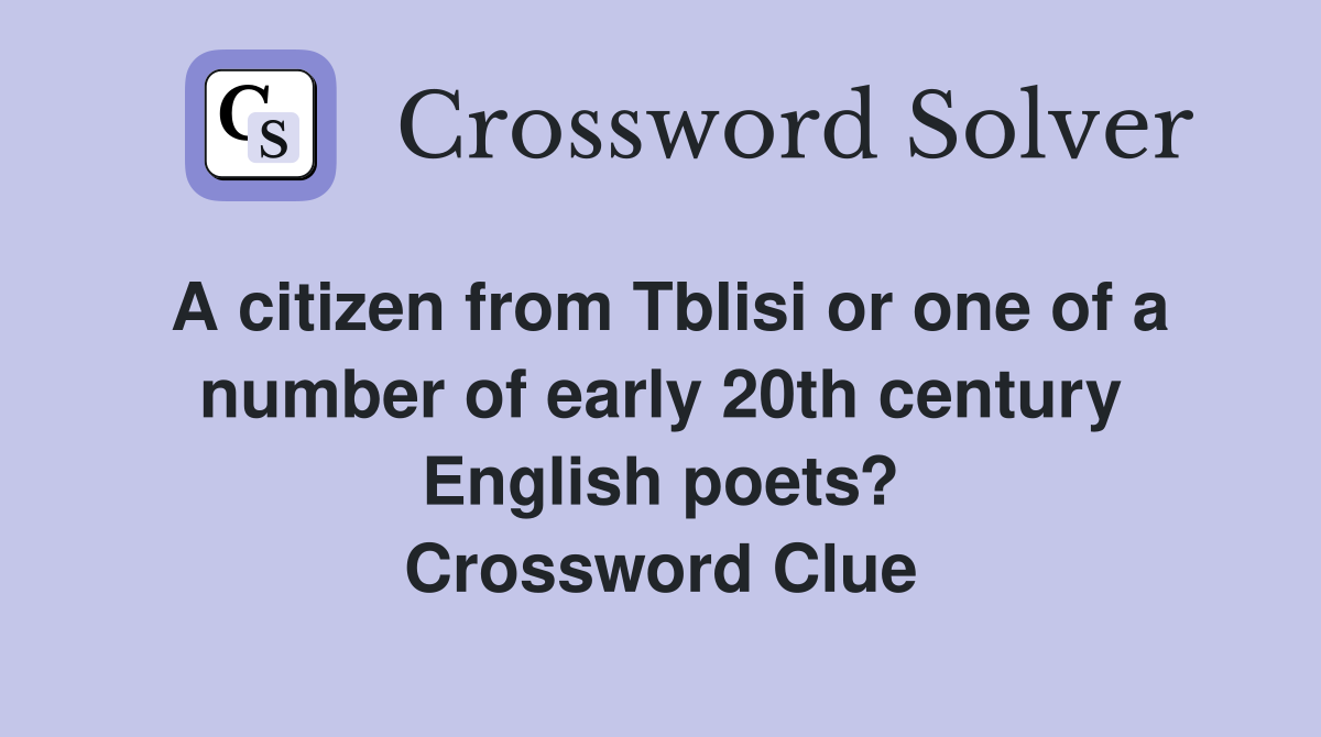 A citizen from Tblisi or one of a number of early 20th century English poets? Crossword Clue