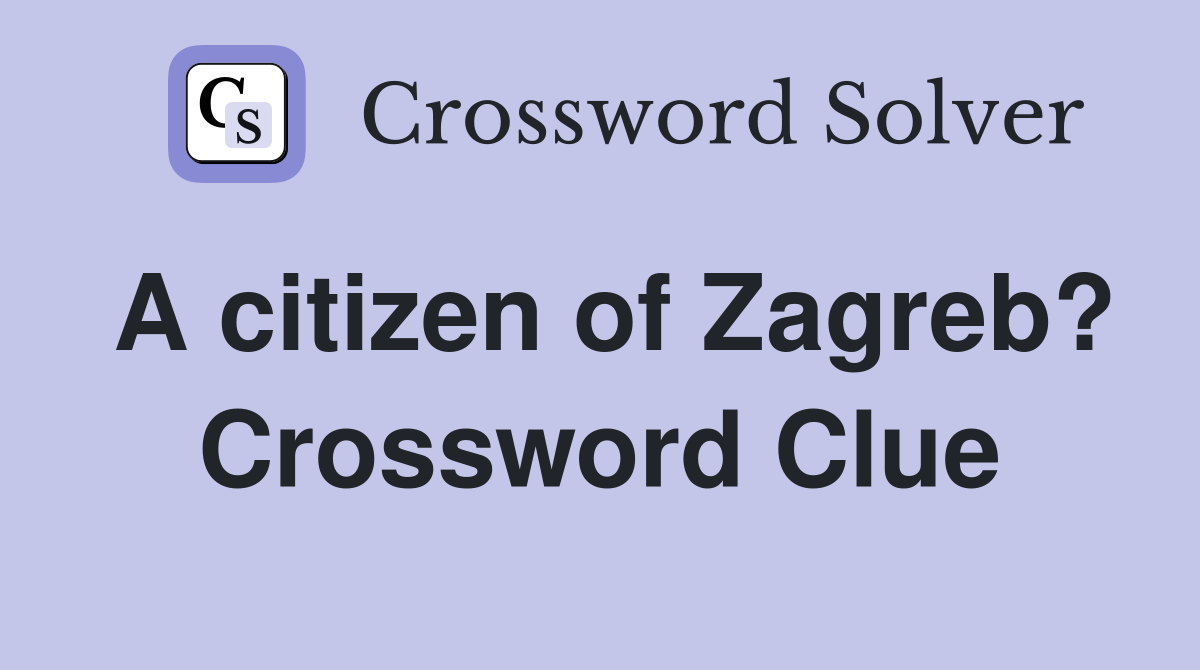 A citizen of Zagreb? Crossword Clue