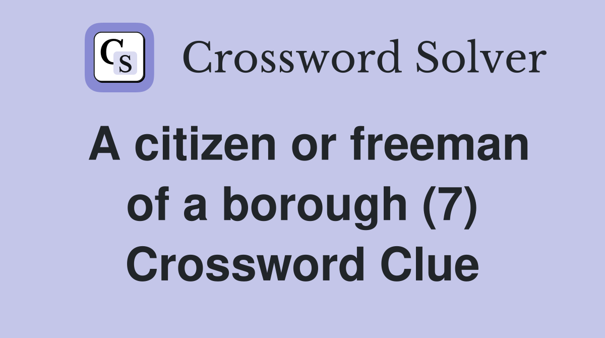 A citizen or freeman of a borough (7) Crossword Clue