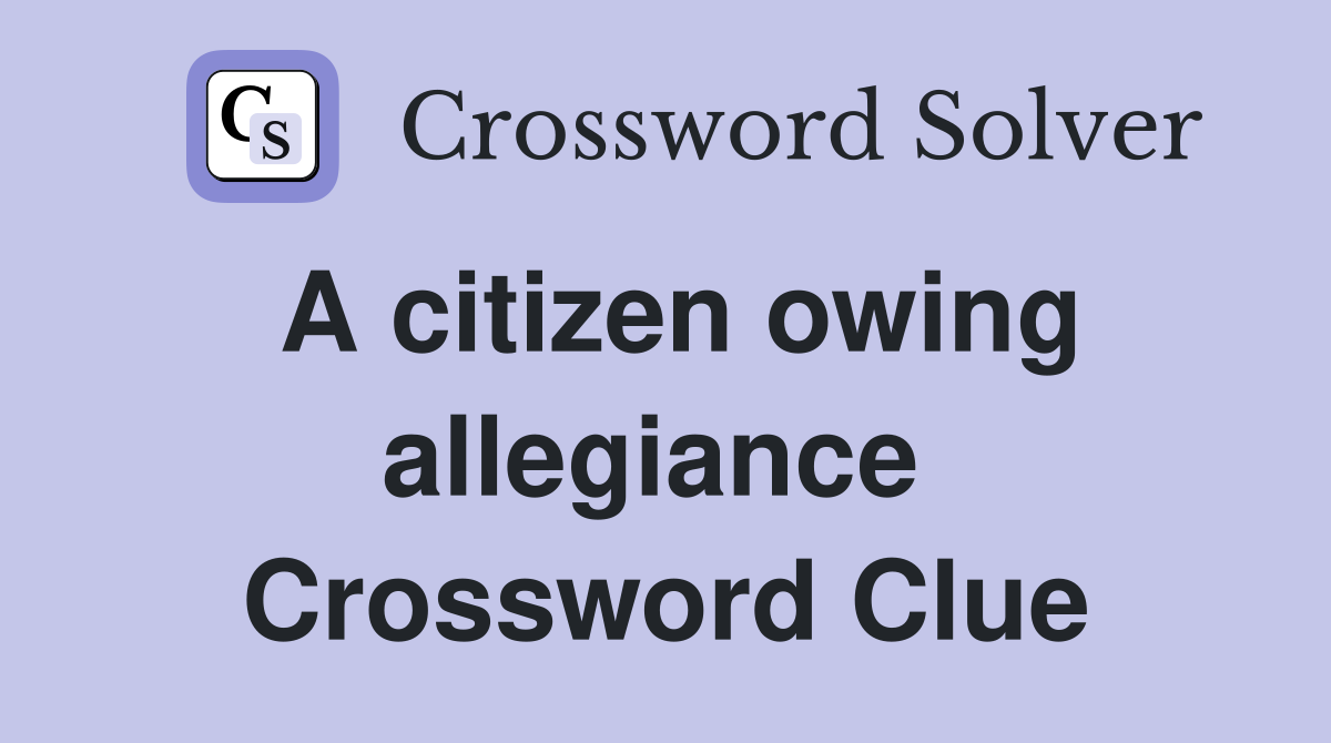 A citizen owing allegiance  Crossword Clue