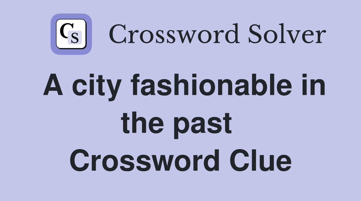 A city fashionable in the past  Crossword Clue