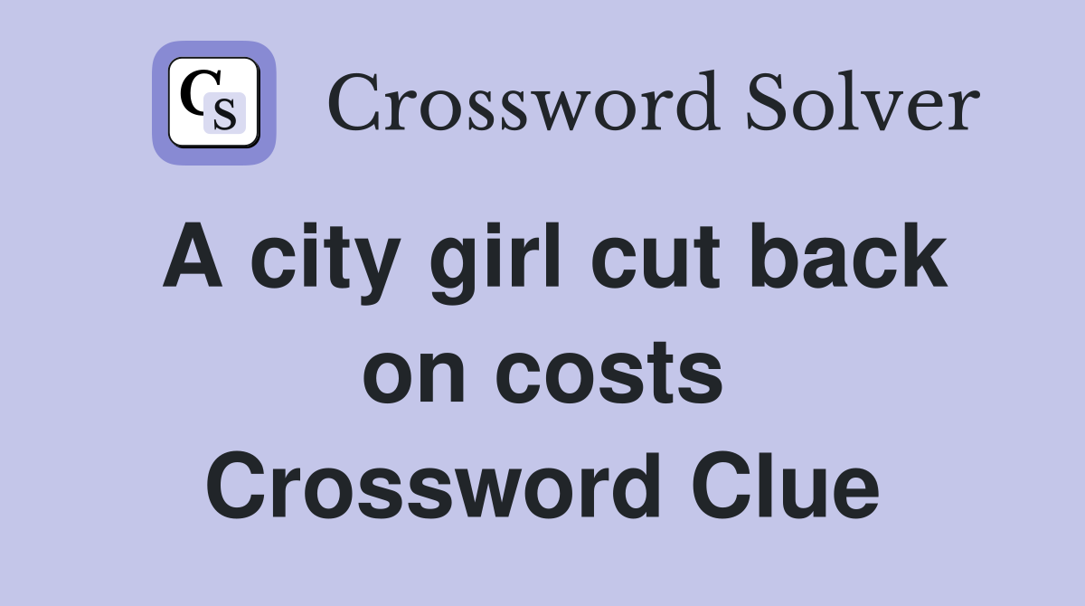A city girl cut back on costs Crossword Clue