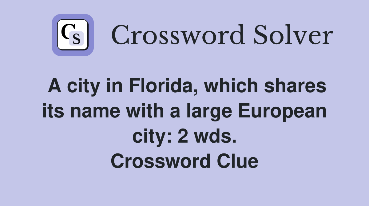 A city in Florida, which shares its name with a large European city: 2 wds. Crossword Clue
