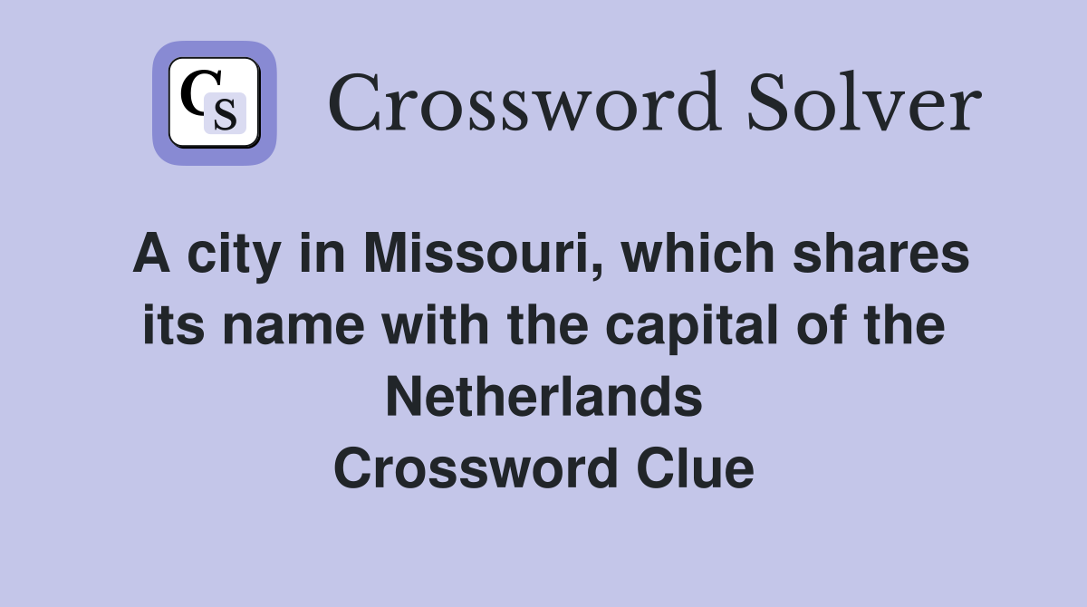 A city in Missouri, which shares its name with the capital of the Netherlands Crossword Clue