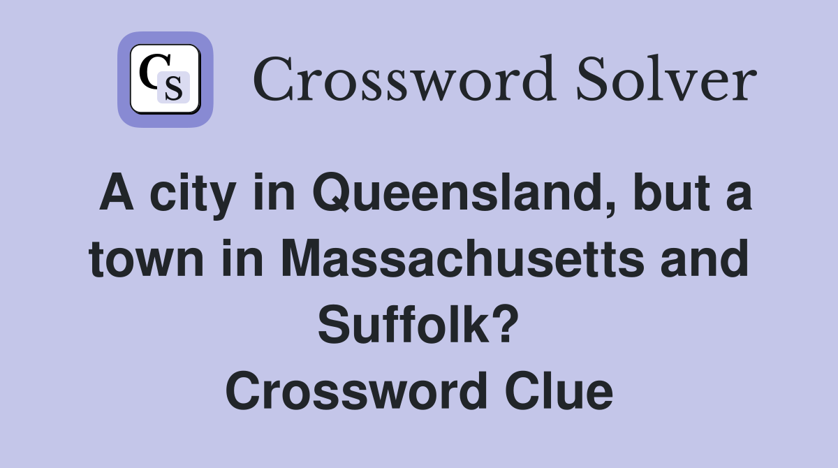 A city in Queensland, but a town in Massachusetts and Suffolk? Crossword Clue
